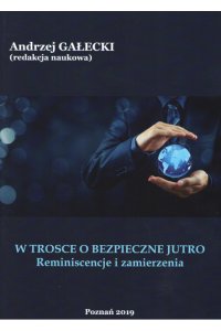 W trosce o bezpieczne jutro. Reminiscencje i zamierzenia. Tom 1 - Opracowanie zbiorowe 