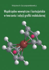 Współrzędne wewnętrzne i kartezjańskie w tworzeniu i edycji grafiki molekularnej - Wojciech Szczepankiewicz, Wojciech Szczepankiewicz