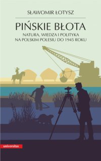 Pińskie błota. Natura, wiedza i polityka na polskim Polesiu do 1945 roku - Sławomir Łotysz