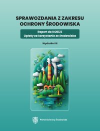 Sprawozdania z zakresu ochrony środowiska. Raport do KOBiZE. Opłaty za korzystanie ze środowiska - Opracowanie zbiorowe 