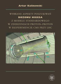 Wybrane aspekty poszukiwań bozonu Higgsa z Modelu Standardowego w zderzeniach proton-proton w eksperymencie CMS przy LHC - Artur Kalinowski