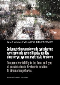 Zmienność i uwarunkowania cyrkulacyjne występowania postaci i typów opadów atmosferycznych na przykładzie Krakowa - Robert Twardosz