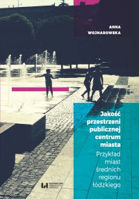 Jakość przestrzeni publicznej centrum miasta. Przykład miast średnich regionu łódzkiego - 