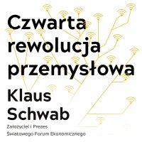 Czwarta rewolucja przemysłowa - Anna Dorota Kamińska, Maciej Więckowski, Klaus Schwab