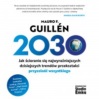 2030. Jak ścieranie się najwyraźniejszych dzisiejszych trendów przekształci przyszłość wszystkiego - Mauro F. Guillén