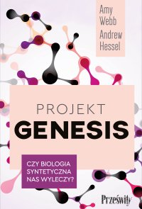 Projekt Genesis Czy biologia syntetyczna nas wyleczy? - Amy Webb