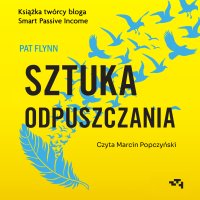 Sztuka odpuszczania. Jak zamieniłem panikę na starcie w sukces na mecie - 