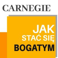 Carnegie. Jak stać się bogatym. Rady miliardera dla młodych ludzi - Andrew Carnegie