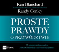 Proste prawdy o przywództwie - Ken Blanchard, Robert Michalak, Randy Conley, Aleksandra Banasik
