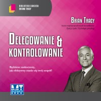 Delegowanie i kontrolowanie - Brian Tracy, Robert Michalak, Marek Rostocki
