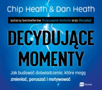 Decydujące momenty - Dan Heath, Chip Heath, Aleksandra Samson-Banasik , Tomasz Urbański
