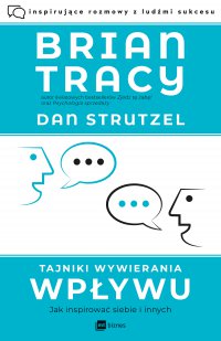 Tajniki wywierania wpływu. Jak inspirować siebie i innych - Brian Tracy
