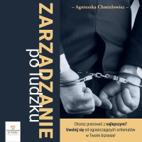 Zarządzanie po ludzku. Jak skutecznie rekrutować, wdrażać i zarządzać pracownikami bez straty czasu i pieniędzy - Agnieszka Chmielowiec