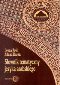Słownik tematyczny języka arabskiego - Iwona Król