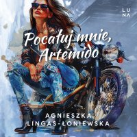 Pocałuj mnie, Artemido - Agnieszka Lingas-Łoniewska, Milena Staszuk, Grzegorz Woś