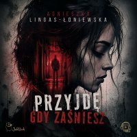 Przyjdę, gdy zaśniesz - Agnieszka Lingas-Łoniewska, Maciej Więckowski 