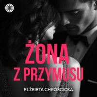 Żona z przymusu - Monika Chrzanowska, Krzysztof Zatryb, Elżbieta Chróścicka