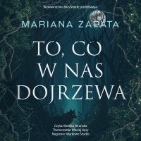 To, co w nas dojrzewa - Mariana Zapata, Monika Wrońska, Maciej Kęsy