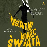 Ostatni koniec świata - Marcin Stec, Grzegorz Dziedzic