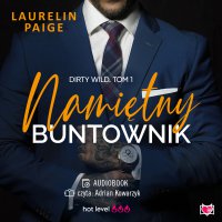 Namiętny buntownik. Dirty wild. Tom 1 - Laurelin Paige, Grzegorz Gołębski, Adrian Kowarzyk