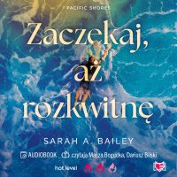 Zaczekaj, aż rozkwitnę. Pacific Shores. Tom 2 - Masza Bogucka, Ewelina Gałdecka, Dariusz Bilski, Sarah A. Bailey