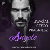 Uważaj, czego pragniesz. Angelo. Część 1 - Krystian Pesta, Małgorzata Wiśniewska, Anna Maria Kosik