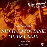 Niech to zostanie między nami. Niegrzeczne short story - Alek Rogoziński, Alicja Karat 
