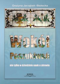 Wokół poszukiwań, nie tylko w dziedzinie nauk o zdrowiu - Grażyna Jarząbek-Bielecka