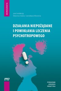 Działania niepożądane i powikłania leczenia psychotropowego - pod redakcją Marcina Siwka i Jarosława Woronia - Jarosław Woroń, Marcin Siwek