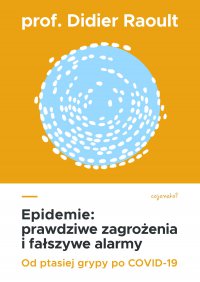 Epidemie: prawdziwe zagrożenia i fałszywe alarmy. Od ptasiej grypy po COVID-19 - Didier Raoult