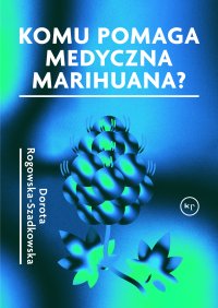 Komu pomaga medyczna marihuana - Dorota Rogowska-Szadkowska