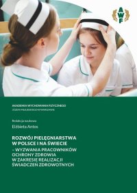 Rozwój pielęgniarstwa w Polsce i na świecie – wyzwania pracowników ochrony zdrowia w zakresie realizacji świadczeń zdrowotnych - Elżbieta Antos