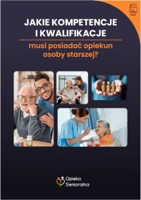 Jakie kompetencje i kwalifikacje musi posiadać opiekun osoby starszej? - 