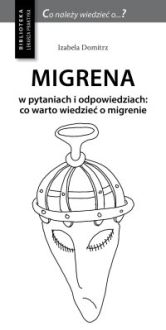 Migrena w pytaniach i odpowiedziach: co warto wiedzieć o migrenie - Izabela Domitrz
