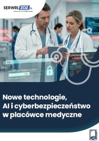 Nowe technologie, AI i cyberbezpieczeństwo w placówce medycznej - Opracowanie zbiorowe 