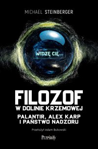 Filozof w Dolinie Krzemowej. Palantir, Alex Karp i państwo nadzoru - Michael Steinberger