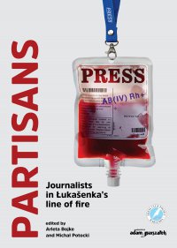 Partisans. Journalists in Łukašenka’s line of fire - Arleta Bojke
