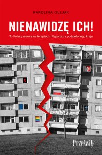 Nienawidzę ich! To Polacy mówią na terapiach. Reportaż z podzielonego kraju - Karolina Olejak