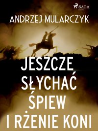 Jeszcze słychać śpiew i rżenie koni - Andrzej Mularczyk