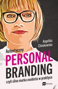 Autentyczny personal branding, czyli silna marka osobista w praktyce - Angelika Chimkowska, Angelika Chimkowska