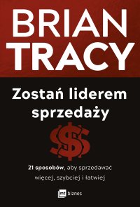 Zostań liderem sprzedaży. 21 sposobów, aby sprzedawać więcej, szybciej i łatwiej - Brian Tracy, Dorota Koper