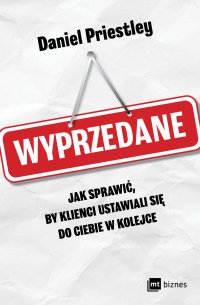 Wyprzedane. Jak sprawić, by klienci ustawiali się do ciebie w kolejce - Marcin Kowalczyk, Daniel Priestley