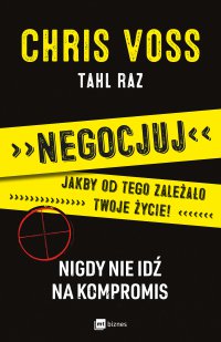 Negocjuj jakby od tego zależało twoje życie! Nigdy nie idź na kompromis - Anna Owsiak, Chris Voss, Tahl Raz
