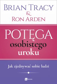 Potęga osobistego uroku. Jak zjednywać sobie ludzi - Brian Tracy, Ron Arden, Katarzyna Dumińska