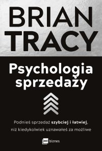 Psychologia sprzedaży. Podnieś sprzedaż szybciej i łatwiej, niż kiedykolwiek uznawałeś za możliwe - Brian Tracy, Tomasz Rzychoń