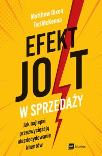 Efekt JOLT w sprzedaży. Jak najlepsi przezwyciężają niezdecydowanie klientów - Małgorzata Małecka, Matthew Dixon, Ted McKenna