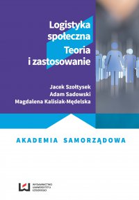 Logistyka społeczna. Teoria i zastosowanie - Jacek Szołtysek, Magdalena Kalisiak-Mędelska, Adam Sadowski