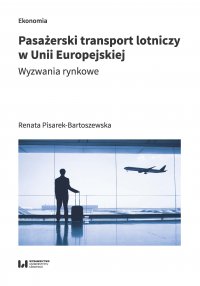 Pasażerski transport lotniczy w Unii Europejskiej. Wyzwania rynkowe - Renata Pisarek-Bartoszewska
