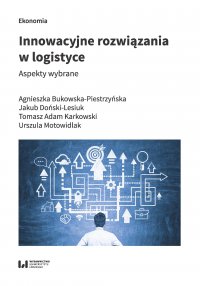 Innowacyjne rozwiązania w logistyce. Aspekty wybrane - Agnieszka Bukowska-Piestrzyńska
