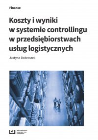Koszty i wyniki w systemie controllingu w przedsiębiorstwach usług logistycznych - Justyna Dobroszek